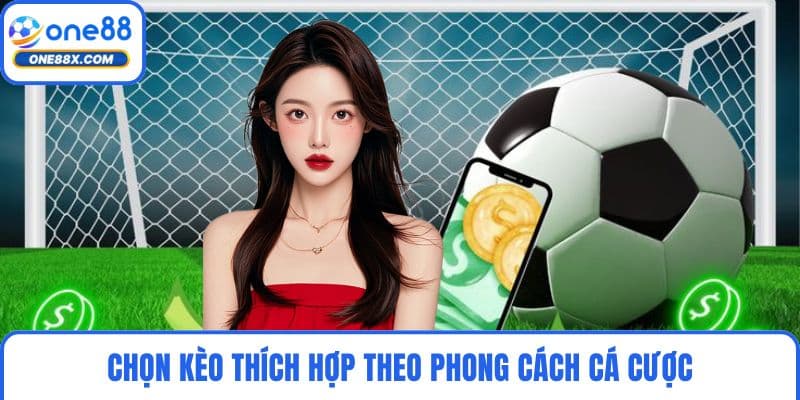 Chọn kèo thích hợp theo phong cách cá cược