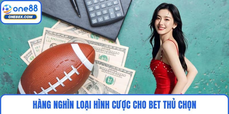 Hàng nghìn loại hình cược cho bet thủ chọn