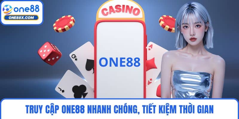Truy cập ONE88 nhanh chóng, tiết kiệm thời gian