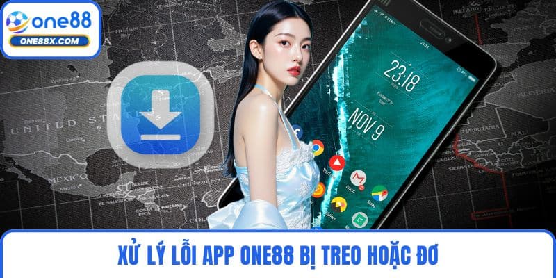 Xử lý lỗi app ONE88 bị treo hoặc đơ
